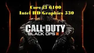 Black Ops 3 / Core i3 6100 / Intel HD Graphics 530