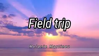 Melanie Martinez field trip lyrics