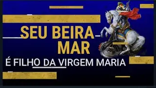 Ponto de ogum Beira Mar - Seu beira mar &eacute; filho da virgem maria