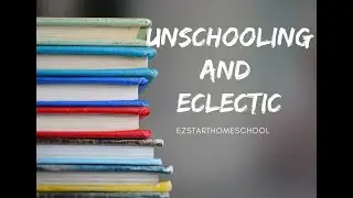 Unschooling and Eclectic Homeschool Method