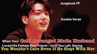 Jungkook FF ~ When Your Cold Arranged Mafia Husband Loved His Female Best Friend—Until You Left, 