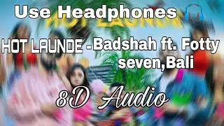 HOT LAUNDE - Badshah ft. Fotty seven,Bali (8D Audio)
