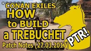 CONAN EXILES HOW to BUILD a TREBUCHET Patch Notes 27 03 2017 PTR
