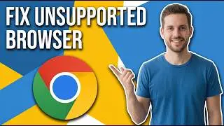 How To Fix Unsupported Browser In Chrome [Easy Step-By-Step Guide]