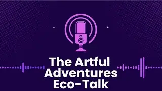 Episode 1 | The Artful Adventures Eco-Talk | environmental awareness | Eco-Curious | podcast