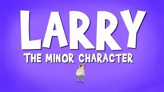 Larry The Minor Character [reupload]
