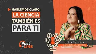 HABLEMOS CLARO: LA CIENCIA TAMBI&Eacute;N ES PARA TI | SOF&Iacute;A CABRERA