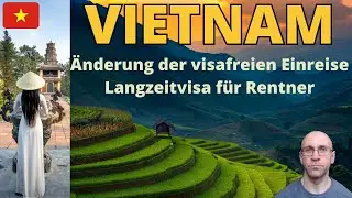 Vietnam &Auml;nderung der visafreien Einreise,  gibt es ein Langzeitvisum f&uuml;r Rentner? Auswandern