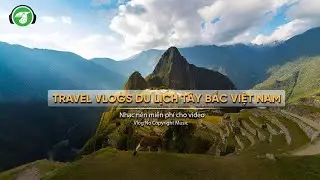 Travel Vlogs Du Lịch T&acirc;y Bắc Việt Nam (P27) - AudioBay (Nhạc kh&ocirc;ng bản quyền - Copyright Free Music)