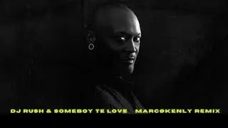 Dj Rush & SomeBoy Te Love     MARCØKENLY Remix
