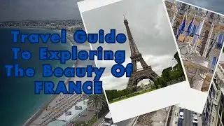 Travel Guide To Exploring The Beauty Of FRANCE