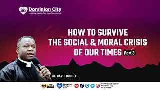 HOW TO SURVIVE THE SOCIAL & MORAL CRISIS OF OUR TIMES (3) - DR DAVID OGBUELI