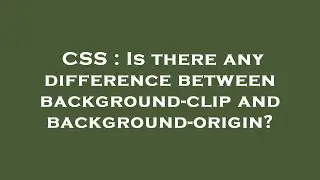 CSS : Is there any difference between background-clip and background-origin?