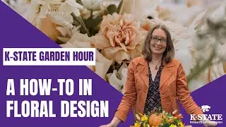 K-State Garden Hour: A How-To in Floral Design