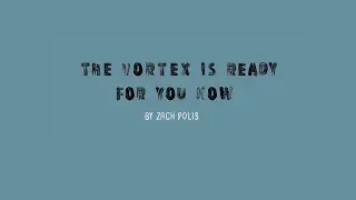 The Vortex Is Ready For You Now (poem) by Zach Polis