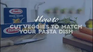 Barilla | How To Cut Veggies To Match Your Pasta Dish