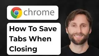 How to Save Tabs When Closing Chrome [2026 Guide]