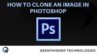 HOW TO CLONE AN IMAGE IN PHOTOSHOP | GEEKPHISHER TECHNOLOGIES