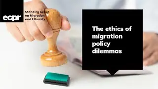 The ethics of migration policy dilemmas