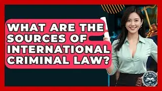 What Are The Sources Of International Criminal Law? - Law School Prep Hub