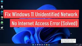 Fix Windows 11 Unidentified Network No Internet Access Error (Solved)