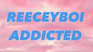 Reeceyboi - Addicted