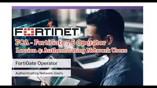 Lession 4: Authenticating Network Users  - FCA FortiGate 7.6 Operator