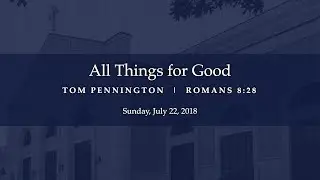 All Things for Good - Romans 8:28 - Tom Pennington