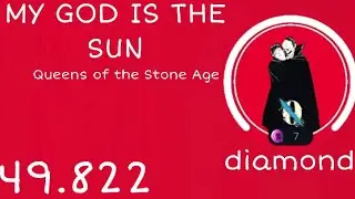 MY GOD IS THE SUN - Queens of the Stone Age //49,822 diamond//