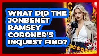 What Did The JonBen&eacute;t Ramsey Coroner's Inquest Find? - True Crime Lovers
