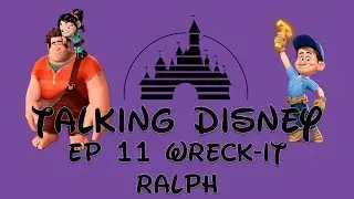Talking Disney Ep 11: Wreck-it Ralph