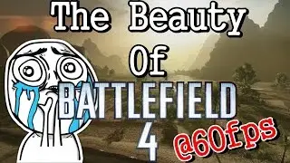The Beauty Of Battlefield 4 @ 60fps