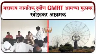 महाकाय जागतिक दुर्बीण GMRT आमच्या मुळावर : खोडदकर आक्रमक |
