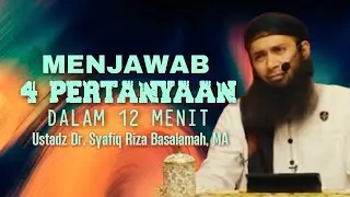 MENJAWAB 4 PERSOALAN DALAM 12 MENIT - Ustadz Dr. Syafiq Riza Basalamah, MA