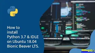 Install Python3.7 and IDLE on Ubuntu 18.04 (Bionic Beaver) LTS.