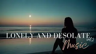 Lonely and desolate Playlist Vol.2 - Sad songs for Broken heart - sad love songs for lonely people