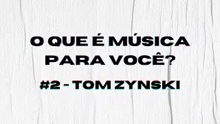 O Q &Eacute; M&Uacute;SICA P VC? #2 - TOM ZYNSKI