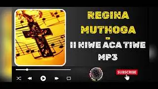 REGINA MUTHOGA - II NIWE ACA TIWE Mp3 #kigooco #kigoocomusic #gospelmusic #kikuyugospel 