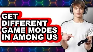 How to Get Different Game Modes in Among Us (updated)
