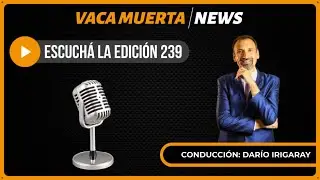 Escuchá la edición 239 - Vaca Muerta News