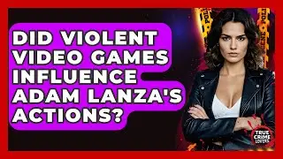 Did Violent Video Games Influence Adam Lanza's Actions? - True Crime Lovers