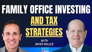 Family Office Investing & Tax Strategies with Mark Miller