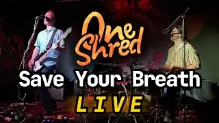 One Shred - Save Your Breath (Live)