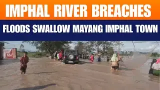 Manipur: Imphal Floods: River Breaches Embankment, Assam Rifles Lead Relief Ops | News9