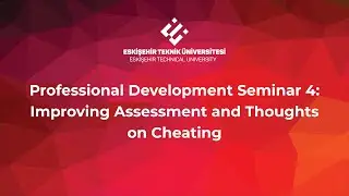 Professional Development Seminar 4: Improving Assessment and Thoughts on Cheating