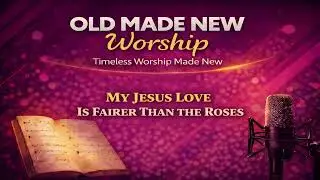 My Jesus Love is Fairer than the Roses