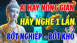 Phật Dạy: Ai Hay Nóng Giận Hãy Nghe Một Lần – Bớt Nghiệp, Bớt Khổ, Sống An Vui |Chuông Chùa Tịnh Tâm