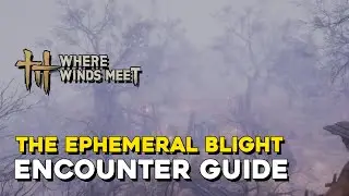 Where Winds Meet The Ephemeral Blight Encounter Guide (How To Access Mistveil Forest)