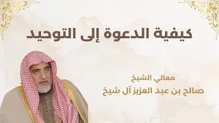 مهم جدا.. كيفية الدعوة إلى التوحيد | الشيخ صالح آل الشيخ