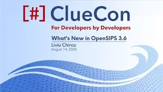 ClueCon 2025 | Liviu Chircu: What's New in OpenSIPS 3.6